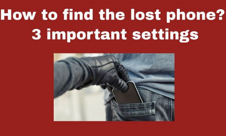 Comment trouver le téléphone perdu - 3 paramètres importants